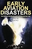 Early Aviation Disasters: The World s Major Airliner Crashes Before 1950
