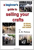 a beginner's guide to selling your crafts: at shows, to stores, and online!