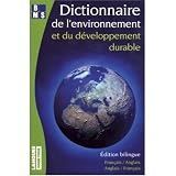 Dictionnaire de lenvironnement et du developpement durable : Edition bilingue anglais-francais et francais-anglais : English to French and French to English Dictionary of the Environment