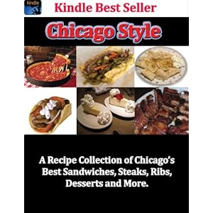 Chicago Style "A Recipe Collection of Chicago's Best Sandwiches, Steaks, Ribs, Desserts and More"