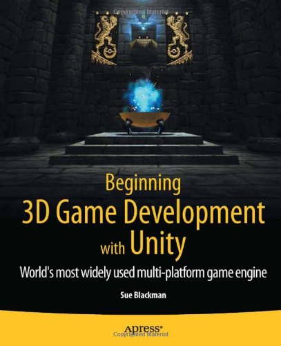 Beginning 3D Game Development With Unity: The World's Most Widely Used Multi-platform Game Engine　