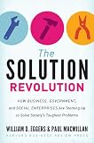 The solution revolution : how business, government, and social enterprises are teaming up to solve society's toughest problems