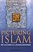 Picturing Islam: Art and Ethics in a Muslim Lifeworld