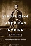 Visualizing American Empire: Orientalism and Imperialism in the Philippines