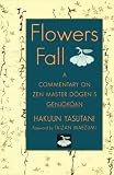 Flowers Fall: A Commentary on Zen Master Dogen’s Genjokoan