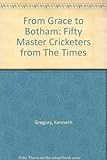 From Grace to Botham : fifty master cricketers from The times