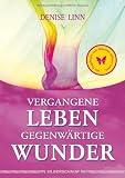 Vergangene Leben - gegenw&auml;rtige Wunder - Denise Linn