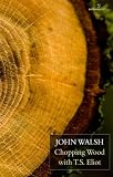 Chopping wood with T.S. Eliot