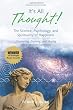 It's All Thought! The Science, Psychology, and Spirituality of Happiness: Discovering, Enjoying, and Sharing Life's Ultimate Expression