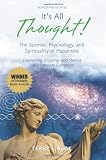 It's All Thought! The Science, Psychology, and Spirituality of Happiness: Discovering, Enjoying, and Sharing Life's Ultimate Expression