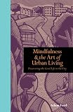 Mindfulness & the art of urban living : discovering the good life in the city