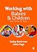 Working with Babies and Children: From Birth to Three