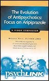 The Evolution of Antipsychotics: Focus on Aripiprazole [A Video Symposium] (Self Study Syllabus Included)