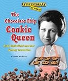 The Chocolate Chip Cookie Queen: Ruth Wakefield and Her Yummy Invention (Inventors at Work!)