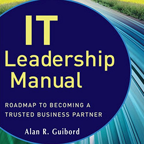 IT Leadership Manual: Roadmap to Becoming a Trusted Business Partner
