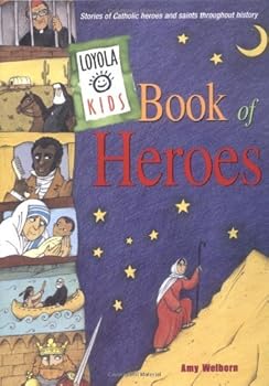 loyola kids book of heroes: stories of catholic heroes and saints throughout history - amy welborn loyola kids book of heroes: stories of catholic heroes and saints throughout history - amy welborn