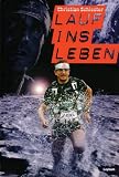 Lauf ins Leben: Ein Buch zwischen Wahn und Sinn - Christian Schiester