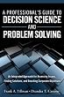 A Professional s Guide to Decision Science and Problem Solving: An Integrated Approach for Assessing Issues, Finding Solutions, and Reaching Corporate Objectives (FT Press Operations Management)