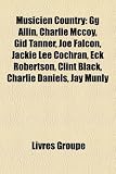 Musicien Country: Gg Allin, Charlie McCoy, Gid Tanner, Joe Falcon, Jackie Lee Cochran, Eck Robertson, Clint Black, Charlie Daniels, Jay