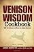 Venison Wisdom Cookbook: 200 Delicious and Easy-to-Make Recipes
