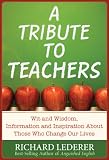 A Tribute to Teachers: Wit and Wisdom, Information and Inspiration About Those Who Change Our Lives
