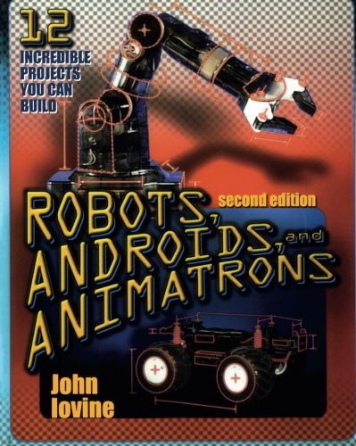 Robots, Androids, and Animatrons: 12 Incredible Projects You Can Build, by John Iovine