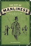The Art of Manliness: Classic Skills and Manners for the Modern Man