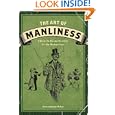 The Art of Manliness: Classic Skills and Manners for the Modern Man by Brett McKay and Kate McKay