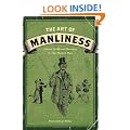 The Art of Manliness: Classic Skills and Manners for the Modern Man