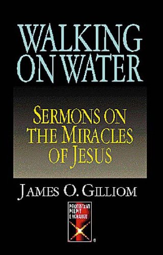 Walking On Water: Sermons On The Miracles Of Jesus (Protestant Pulpit Exchange)