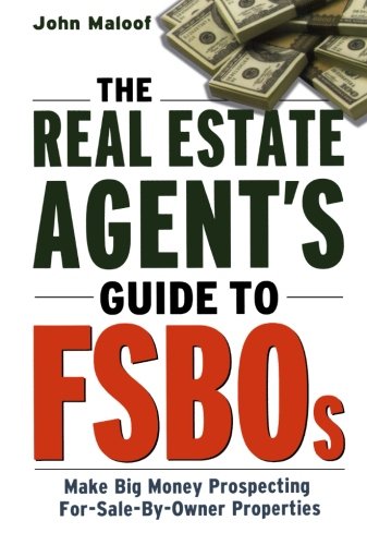 The Real Estate Agent's Guide to FSBOs: Make Big Money Prospecting For Sale By Owner Properties