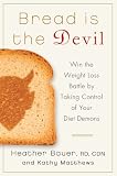 Bread Is the Devil: Win the Weight Loss Battle by Taking Control of Your Diet Demons