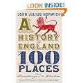 A History of England in 100 Places: From Stonehenge to the Gherkin