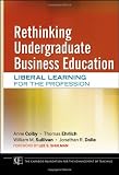 Rethinking Undergraduate Business Education: Liberal Learning for the Profession (Jossey-Bass/Carnegie Foundation for the Advancement of Teaching)