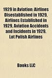 Produkt-Bild: 1929 in Aviation: Airlines Disestablished in 1929, Airlines Established in 1929, Aviation Accidents and Incidents in 1929, Lot Polish Ai