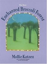 The Enchanted Broccoli Forest: And Other Timeless Delicacies (Mollie Katzen's Classic Cooking)
