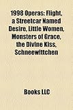 1998 Operas: Flight, a Streetcar Named Desire, Little Women, Monsters of Grace, the Divine Kiss, Schneewittchen-