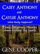 Casey Anthony and Caylee Anthony What Really Happened? Crazy Conspiracy Theories From Around The World