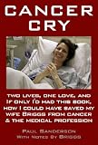 CANCER CRY: TWO LIVES, ONE LOVE, AND IF ONLY I'D HAD THIS BOOK, HOW I COULD HAVE SAVED MY WIFE BRIGGS FROM CANCER & THE MEDICAL PROFESSION