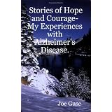 Stories of Hope and Courage- My Experiences with Alzheimer's Disease. ~ Joe Guse