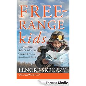 Free-Range Kids, How to Raise Safe, Self-Reliant Children (Without Going Nuts with Worry)