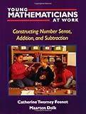 Young Mathematicians at Work: Constructing Number Sense, Addition, and Subtraction