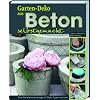 Gartendeko aus Beton selbstgemacht: �ber 30 einfache Anleitungen f�r T�pfe, Figuren und mehr