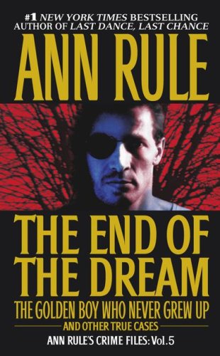 The End Of The Dream The Golden Boy Who Never Grew Up : Ann Rules Crime Files Volume 5 by Pocket