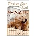 Chicken Soup for the Soul: My Dog's Life: 101 Stories about All the Ages and Stages of Our Canine Companions