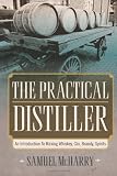 The Practical Distiller: An Introduction To Making Whiskey, Gin, Brandy, Spirits