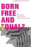 Born free and equal? : a philosophical inquiry into the nature of discrimination
