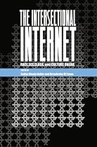 The Intersectional Internet: Race, Sex, Class, and Culture Online (Digital Formations) The Intersectional Internet: Race, Sex, Class, and Culture Online (Digital Formations)