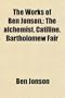 The Works of Ben Jonson, (Volume 4); The Alchemist. Catiline. Bartholomew Fair