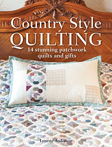 Country Style Quilting: 14 Stunning Patchwork Quilts and Gifts, by Lynette Anderson Country Style Quilting: 14 Stunning Patchwork Quilts and Gifts, by Lynette Anderson